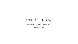 Epics Core Java Gabriele Carcassi Osprey DCS Kunal