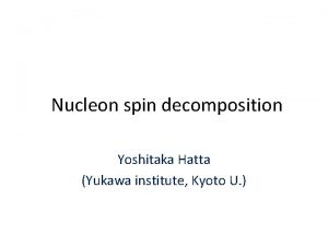 Nucleon spin decomposition Yoshitaka Hatta Yukawa institute Kyoto