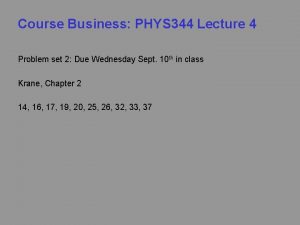 Course Business PHYS 344 Lecture 4 Problem set