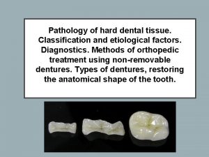 Pathology of hard dental tissue Classification and etiological