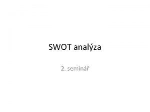 SWOT analza 2 semin Zklad SWOT analzy Charakteristika