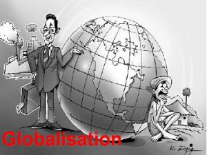 Globalisation What is Globalisation Learning objectives Know what