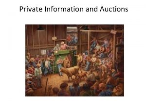 Private Information and Auctions Auction Situations Private Value