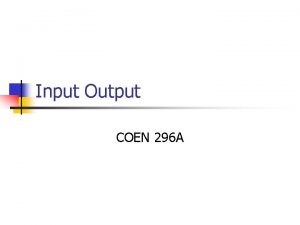 Input Output COEN 296 A Concurrency n n