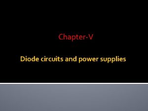 ChapterV Diode circuits and power supplies Contents Diode