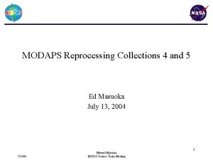 MODAPS Reprocessing Collections 4 and 5 Ed Masuoka
