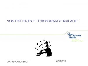 VOS PATIENTS ET LASSURANCE MALADIE Dr GRISOUARDPEROT 27032014