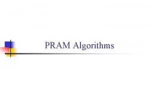 PRAM Algorithms Parallel Random Access Machine PRAM n