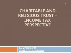 1 CHARITABLE AND RELIGIOUS TRUST INCOME TAX PERSPECTIVE