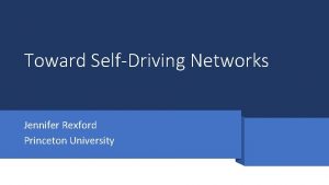 Toward SelfDriving Networks Jennifer Rexford Princeton University The
