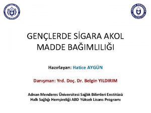 GENLERDE SGARA AKOL MADDE BAIMLILII Hazrlayan Hatice AYGN