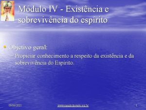 Mdulo IV Existncia e sobrevivncia do esprito Objetivo