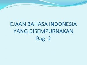 EJAAN BAHASA INDONESIA YANG DISEMPURNAKAN Bag 2 PEMAKAIAN