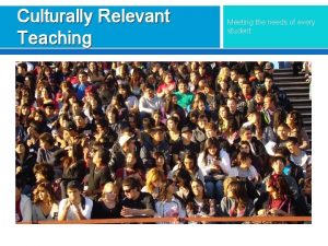 Culturally Relevant Teaching Meeting the needs of every