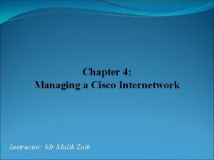 Chapter 4 Managing a Cisco Internetwork Instructor Mr