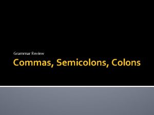 Grammar Review Commas Semicolons Colons Why use punctuation