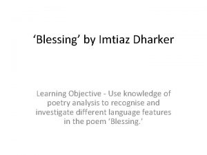 Blessing by Imtiaz Dharker Learning Objective Use knowledge