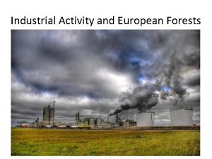 Industrial Activity and European Forests Industrial activity is