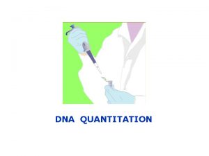DNA QUANTITATION 2 methods for DNA Quantitation I