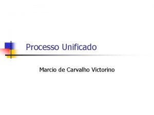 Processo Unificado Marcio de Carvalho Victorino Unidade VI