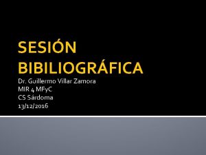 SESIN BIBILIOGRFICA Dr Guillermo Villar Zamora MIR 4