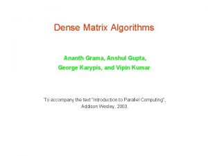 Dense Matrix Algorithms Ananth Grama Anshul Gupta George