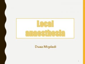 Local anaesthesia Duaa Migdadi 1 CLINICAL USES OF