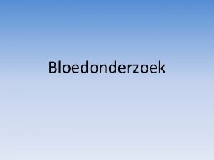 Bloedonderzoek De samenstelling van bloed Bloedplasma Water Eiwitten