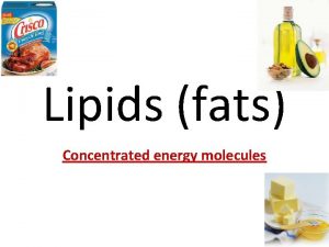 Lipids fats Concentrated energy molecules I LIPIDS Foods