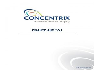 FINANCE AND YOU 2014 Concentrix Corporation At the