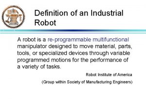 Definition of an Industrial Robot A robot is