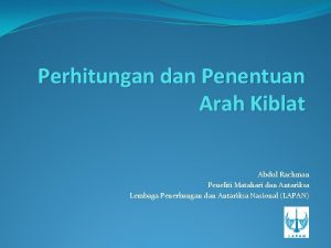 Perhitungan dan Penentuan Arah Kiblat Abdul Rachman Peneliti