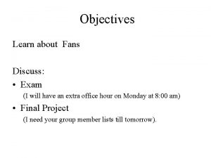 Objectives Learn about Fans Discuss Exam I will