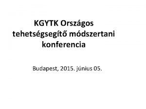 KGYTK Orszgos tehetsgsegt mdszertani konferencia Budapest 2015 jnius
