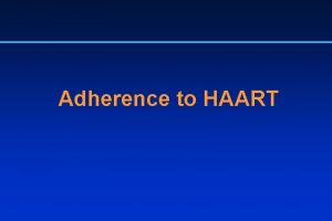 Adherence to HAART Adherence Summary Adherence is the