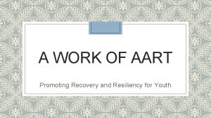 A WORK OF AART Promoting Recovery and Resiliency