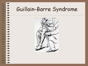 GuillainBarre Syndrome GuillainBarre Syndrome An acquired disease of