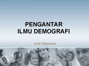 PENGANTAR ILMU DEMOGRAFI Andri Wijanarko Bagian 1 DEFINISI