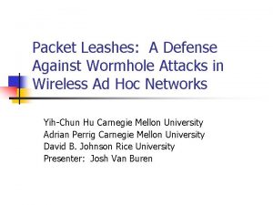 Packet Leashes A Defense Against Wormhole Attacks in