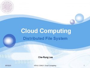 LOGO Cloud Computing Distributed File System CheRung Lee