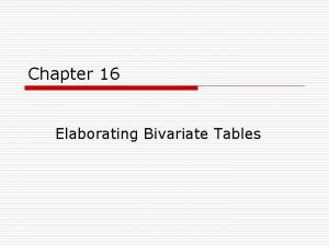 Chapter 16 Elaborating Bivariate Tables Chapter Outline o