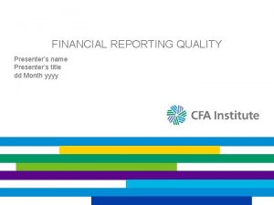 FINANCIAL REPORTING QUALITY Presenters name Presenters title dd