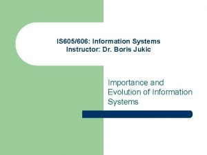 IS 605606 Information Systems Instructor Dr Boris Jukic