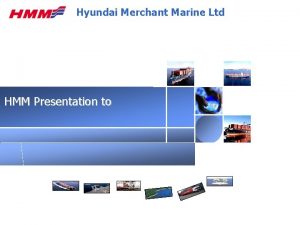 Hyundai Merchant Marine Ltd HMM Presentation to HMM