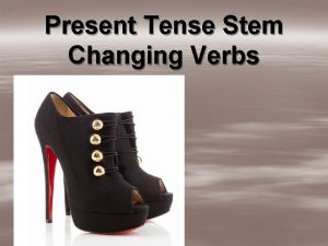 Present Tense Stem Changing Verbs StemChanging Verbs Only