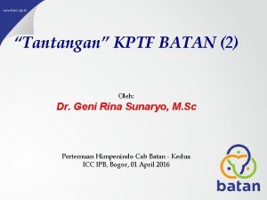 Tantangan KPTF BATAN 2 Oleh Dr Geni Rina