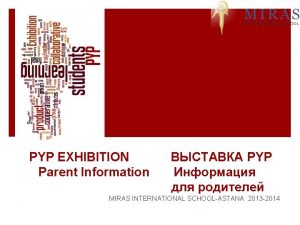 PYP EXHIBITION Parent Information PYP MIRAS INTERNATIONAL SCHOOLASTANA