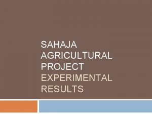 SAHAJA AGRICULTURAL PROJECT EXPERIMENTAL RESULTS Origins Shri Mataji