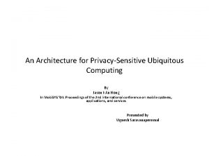 An Architecture for PrivacySensitive Ubiquitous Computing By Jason