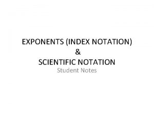 EXPONENTS INDEX NOTATION SCIENTIFIC NOTATION Student Notes Index